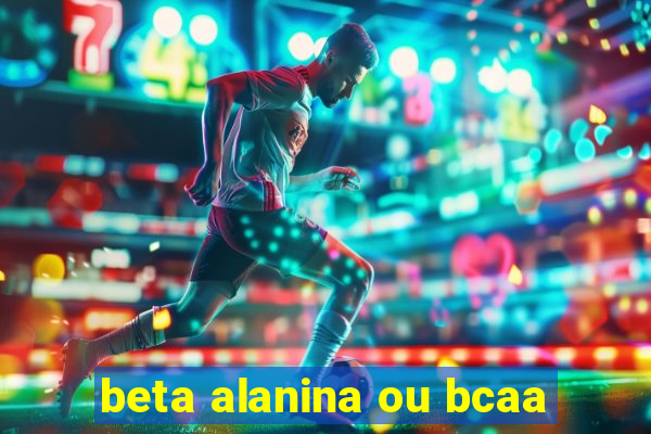 beta alanina ou bcaa